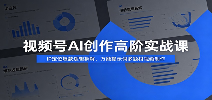 视频号AI创作高阶实战课:IP定位爆款逻辑拆解,万能提示词多题材视频制作 - 严选资源大全