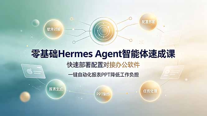 零基础Hermes Agent智能体速成课,快速部署配置对接办公软件;一键自动化报表PPT降低工作负担 - 严选资源大全