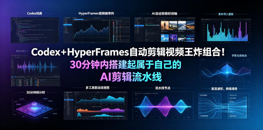 Codex＋HyperFrames自动剪辑视频王炸组合！30分钟内搭建起属于自己的AI剪辑流水线(完整版实操教程手册) - 严选资源大全