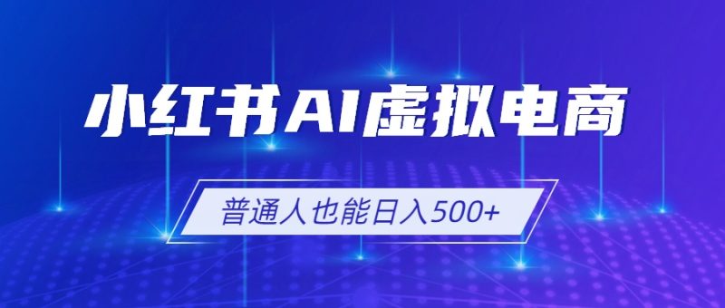 小红书AI虚拟电商2.0,AI软件+SEO技术,单店日入500+,可多店铺矩阵放大 - 严选资源大全 - 严选资源大全