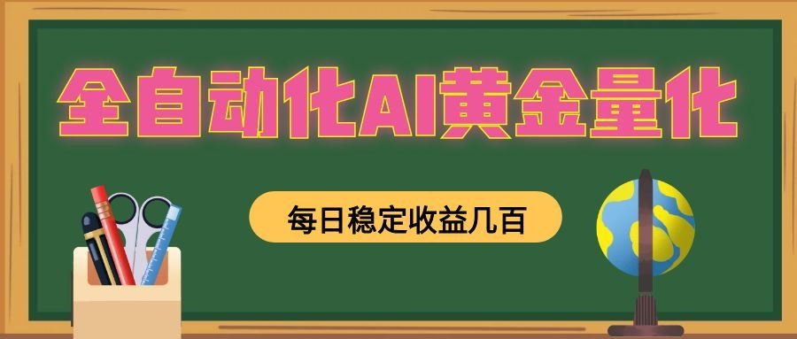 全自动化AI黄金量化,每日稳定收益几百,可放大,可随时变现! - 严选资源大全