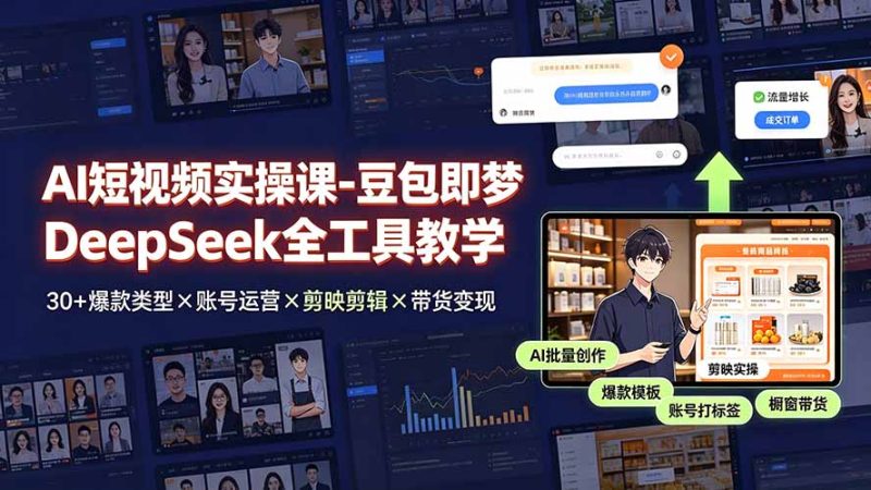 AI短视频实操课-豆包即梦DeepSeek全工具教学 | 30+爆款类型×账号运营×剪映剪辑×带货变现。 - 严选资源大全 - 严选资源大全