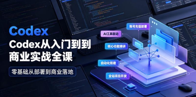 Codex从入门到商业实战全课|账号充值部署、AI工具联动、核心功能精讲、自动化搭建、全站项目开发零基础教程 - 严选资源大全 - 严选资源大全