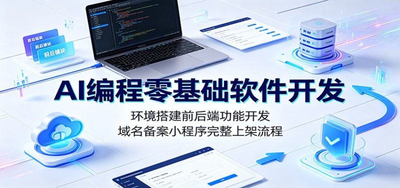 AI编程零基础软件开发：环境搭建前后端功能开发，域名备案小程序完整上架流程 - 严选资源大全 - 严选资源大全