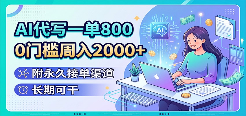 AI代写一单800，0门槛周入2000+，附永久接单渠道，长期可干 - 严选资源大全