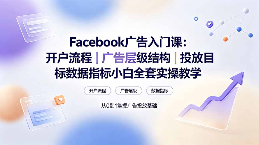 Facebook广告入门课：开户流程｜广告层级结构｜投放目标数据指标小白全套实操教学 - 严选资源大全