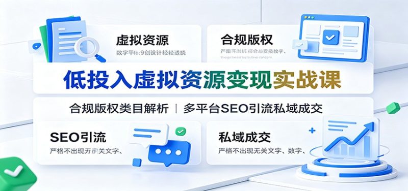 低投入虚拟资源变现实战课：合规版权类目解析，多平台SEO引流私域成交 - 严选资源大全 - 严选资源大全