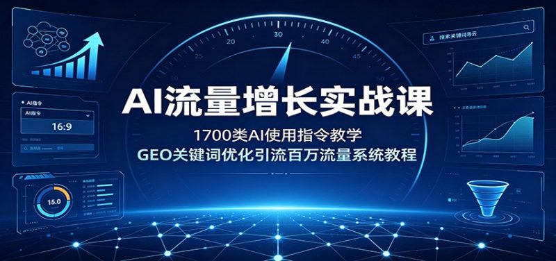 AI流量增长实战课:1700类AI使用指令教学,GEO关键词优化引流百万流量系统教程 - 严选资源大全 - 严选资源大全