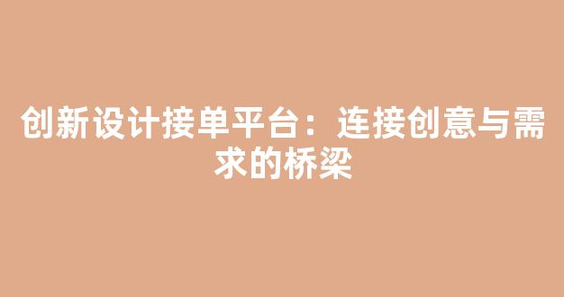 创新设计接单平台：连接创意与需求的桥梁 - 严选资源大全