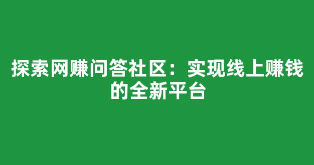 探索网赚问答社区：实现线上赚钱的全新平台 - 严选资源大全