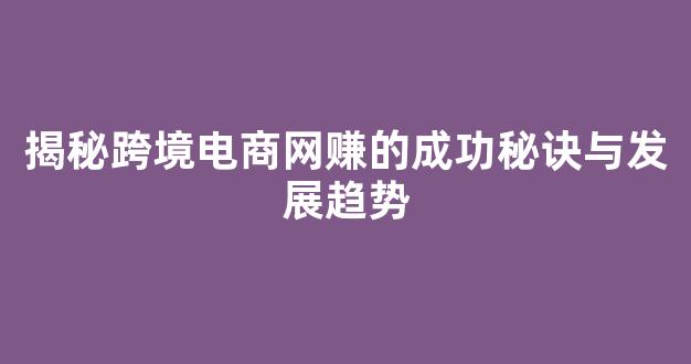 揭秘跨境电商网赚的成功秘诀与发展趋势 - 严选资源大全