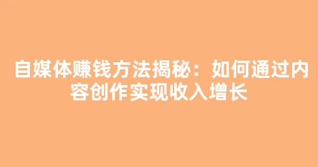 自媒体赚钱方法揭秘：如何通过内容创作实现收入增长 - 严选资源大全