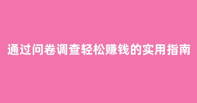 通过问卷调查轻松赚钱的实用指南 - 严选资源大全