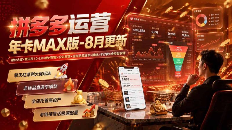 拼多多运营年卡MAX版-8月:原价大促×擎天柱1.0-3.0×限时限量×全站营销×非标品直通车×瞬烧×半付费×全类目实操 - 严选资源大全 - 严选资源大全