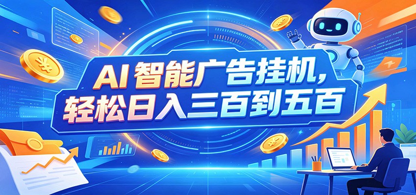 AI智能广告挂机，24小时自动跑，日入300-500，新手零门槛 - 严选资源大全