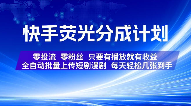 快手荧光分成计划，全自动批量上传短剧漫剧，每天轻松几张到手，零投流零粉丝，只要有播放就有收益【揭秘】 - 严选资源大全
