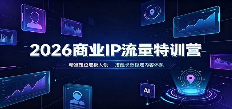 2026商业IP流量特训营:精准定位老板人设,搭建长效稳定内容体系 - 严选资源大全 - 严选资源大全