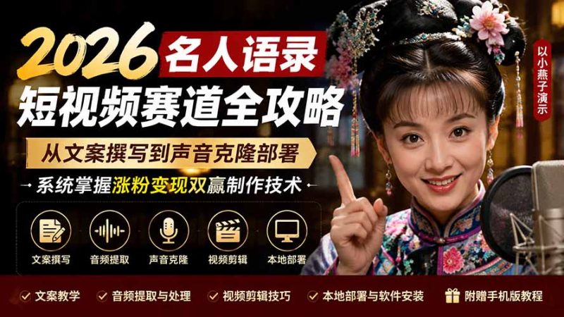 2026名人语录短视频赛道全攻略；从文案撰写到声音克隆部署，系统掌握涨粉变现双赢制作技术 - 严选资源大全 - 严选资源大全