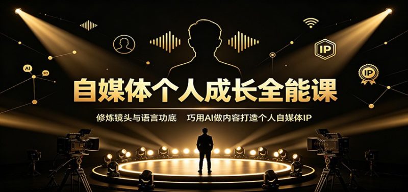 自媒体个人成长全能课:修炼镜头与语言功底,巧用AI做内容打造个人自媒体IP - 严选资源大全 - 严选资源大全