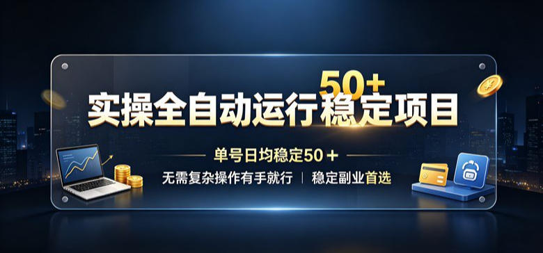 实操全自动运行稳定项目,单号日均稳定50+,无需复杂操作有手就行,稳定副业首选【揭秘】 - 严选资源大全