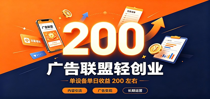 广告联盟轻创业，单设备单日收益200左右，内容引流广告变现长期运营 - 严选资源大全