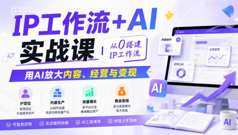 IP工作流+AI实战课,从0搭建IP工作流,用AI放大内容、经营与变现 - 严选资源大全 - 严选资源大全