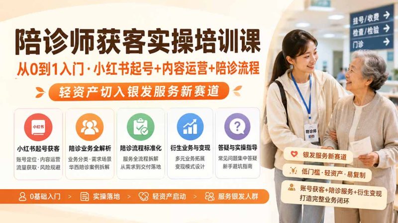 陪诊师获客实操培训课|从0到1入门·小红书起号+内容运营+陪诊流程,轻资产切入银发服务新赛道 - 严选资源大全 - 严选资源大全