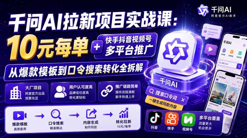 千问AI拉新项目实战课-更新8月:10元每单+快手抖音视频号多平台推广,从爆款模板到口令搜索转化全拆解 - 严选资源大全 - 严选资源大全