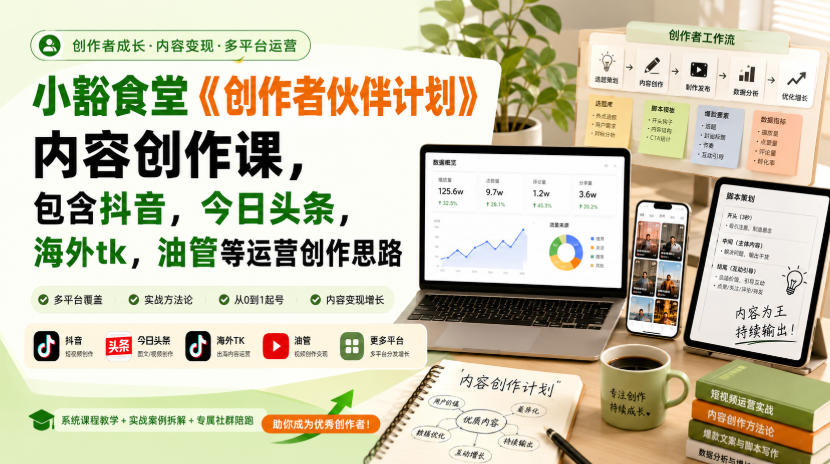 小豁食堂《创作者伙伴计划》内容创作课,包含抖音,今日头条,海外tk,油管等运营创作思路 - 严选资源大全