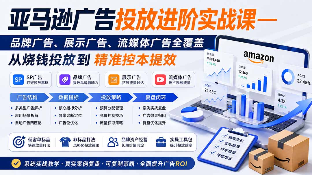 亚马逊广告投放进阶实战课——品牌广告、展示广告、流媒体广告全覆盖,从烧钱投放到精准控本提效 - 严选资源大全