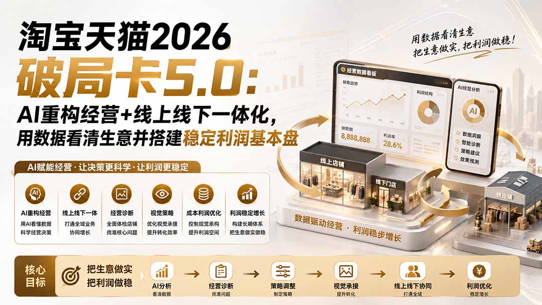 淘宝天猫2026破局卡5.0：AI重构经营+线上线下一体化，用数据看清生意并搭建稳定利润基本盘 - 严选资源大全