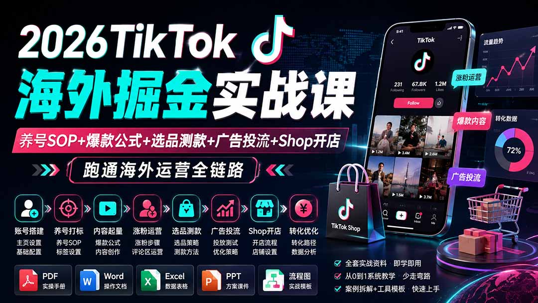 2026TikTok海外掘金实战课——养号SOP+爆款公式+选品测款+广告投流+Shop开店,跑通海外运营全链路 - 严选资源大全