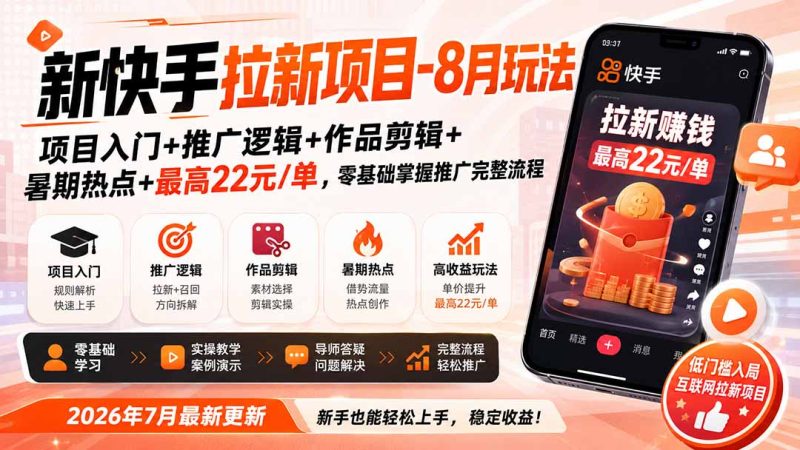 新快手拉新项目-8月玩法：项目入门+推广逻辑+作品剪辑+暑期热点+最高22元/单，零基础掌握推广完整流程 - 严选资源大全 - 严选资源大全
