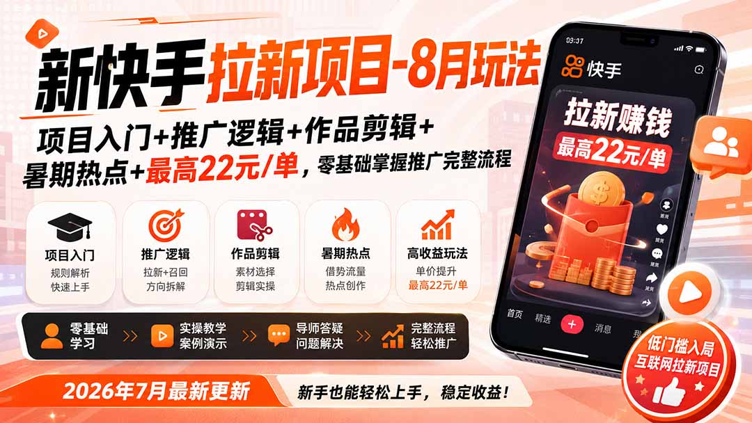新快手拉新项目-8月玩法:项目入门+推广逻辑+作品剪辑+暑期热点+最高22元/单,零基础掌握推广完整流程 - 严选资源大全