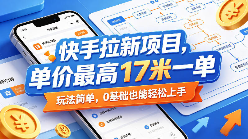 快手拉新项目，单价最高17米一单，玩法简单，0基础也能轻松上手(更新08月19日) - 严选资源大全