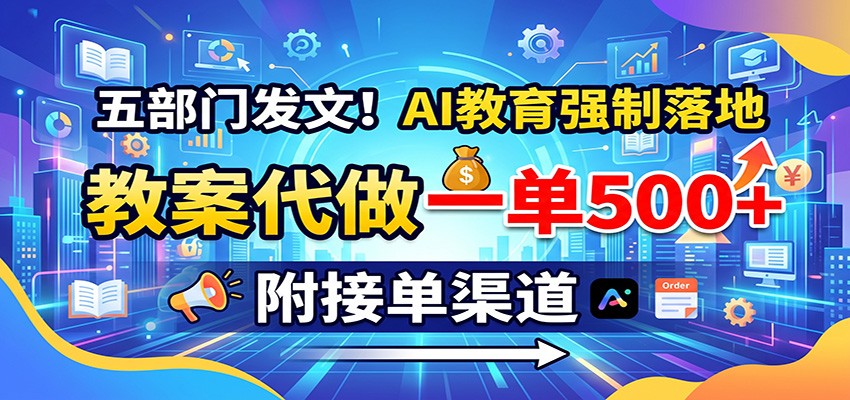 五部门发文！AI教育强制落地，教案代做一单500+，附接单渠道 - 严选资源大全