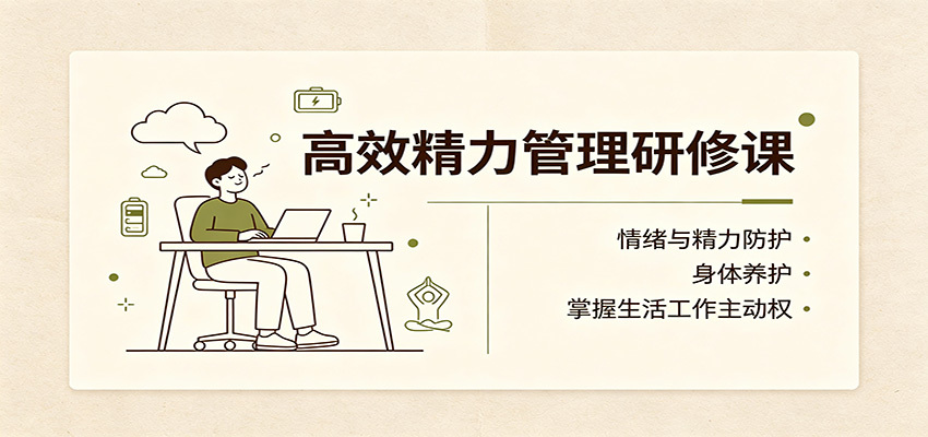 高效精力管理研修课：情绪与精力防护，身体养护，掌握生活工作主动权 - 严选资源大全