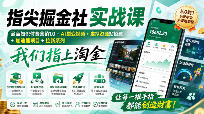 指尖掘金社实战课，涵盖知识付费营销1.0+AI裂变视频+虚拟资源站搭建+加速器项目+拉新系列，我们指上淘金！ - 严选资源大全