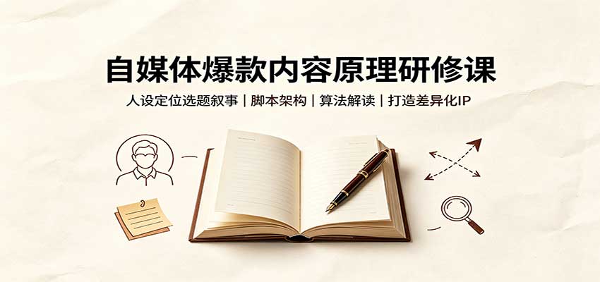 自媒体爆款内容原理研修课：人设定位选题叙事，脚本架构，算法解读打造差异化IP - 严选资源大全