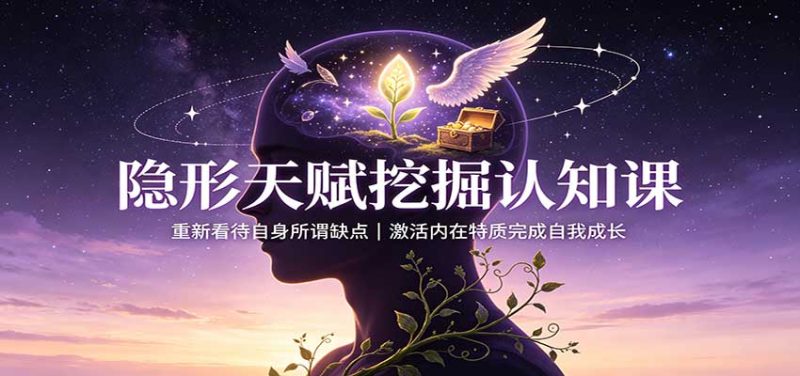 隐形天赋挖掘认知课:重新看待自身所谓缺点,激活内在特质完成自我成长 - 严选资源大全 - 严选资源大全