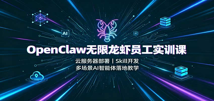 OpenClaw无限龙虾员工实训课：云服务器部署，Skill开发，多场景AI智能体落地教学 - 严选资源大全