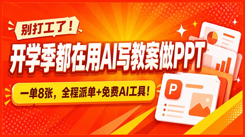 别打工了!开学季都在用AI写教案做PPT,一单8张,全程派单+免费AI工具! - 严选资源大全