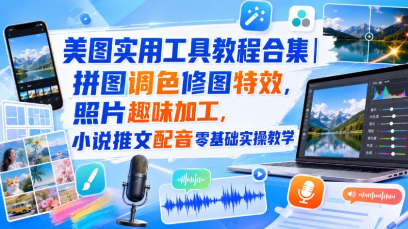 美图实用工具教程合集｜拼图调色修图特效，照片趣味加工，小说推文配音零基础实操教学 - 严选资源大全 - 严选资源大全