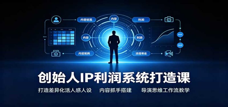 创始人IP利润系统打造课：打造差异化活人感人设，内容抓手搭建，导演思维工作流教学 - 严选资源大全 - 严选资源大全