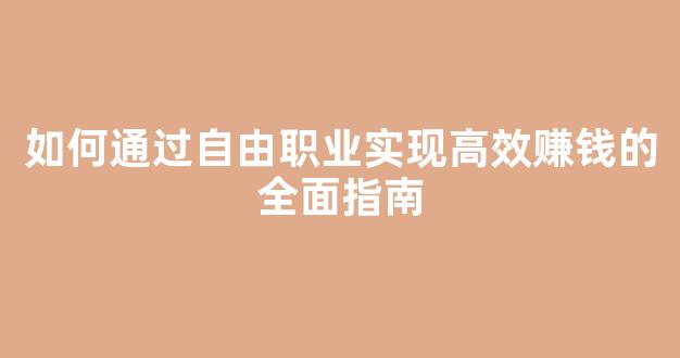 如何通过自由职业实现高效赚钱的全面指南 - 严选资源大全
