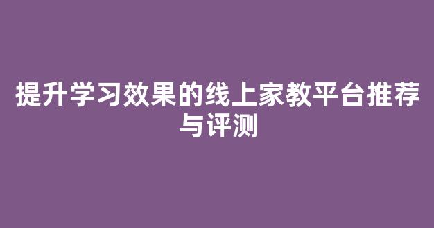 提升学习效果的线上家教平台推荐与评测 - 严选资源大全
