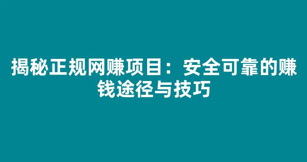 揭秘正规网赚项目：安全可靠的赚钱途径与技巧 - 严选资源大全
