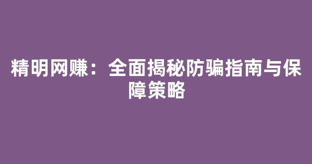 精明网赚：全面揭秘防骗指南与保障策略 - 严选资源大全