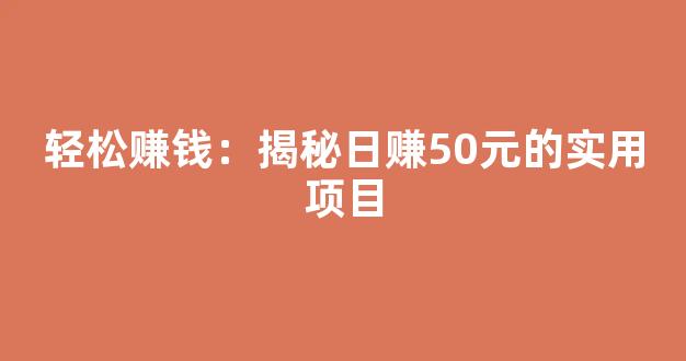 轻松赚钱：揭秘日赚50元的实用项目 - 严选资源大全