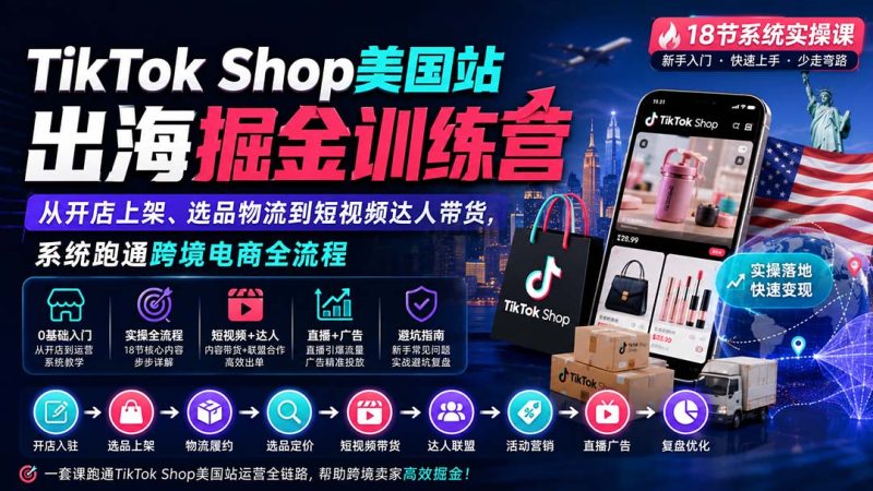 TikTok Shop美国站出海掘金训练营：从开店上架、选品物流到短视频达人带货，系统跑通跨境电商全流程 - 严选资源大全 - 严选资源大全